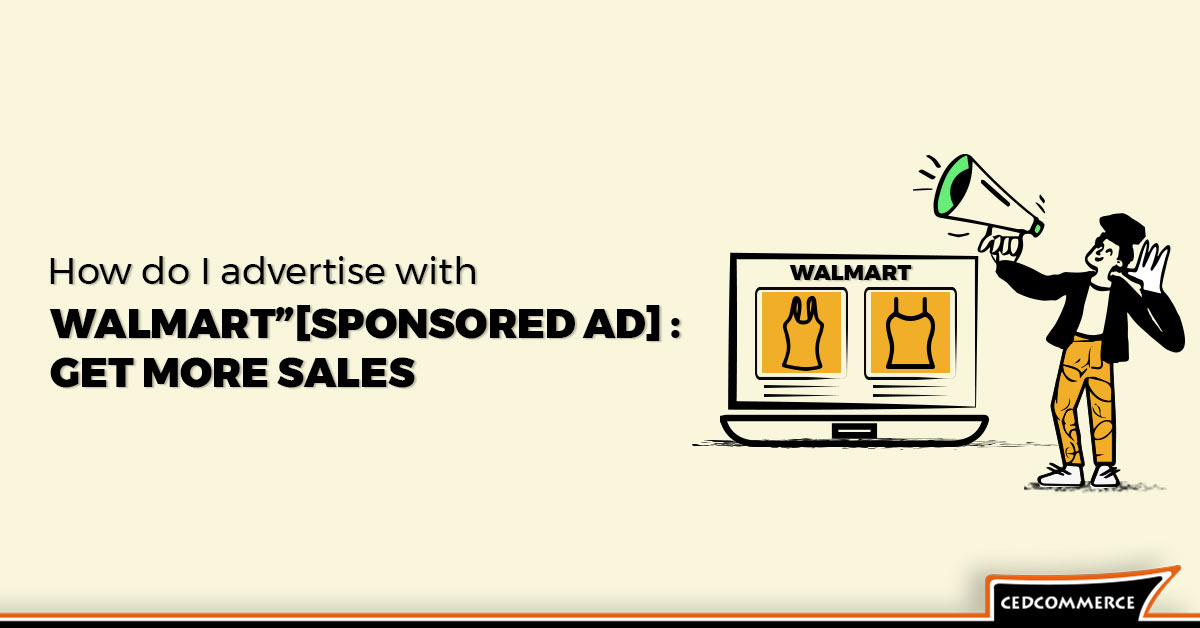 “How do I advertise with Walmart”[sponsored ad] : Get more sales