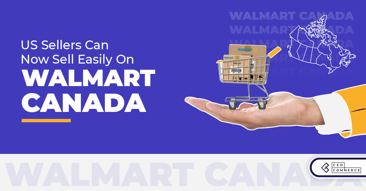US Sellers can sell easily on Walmart Canada; List Products now!