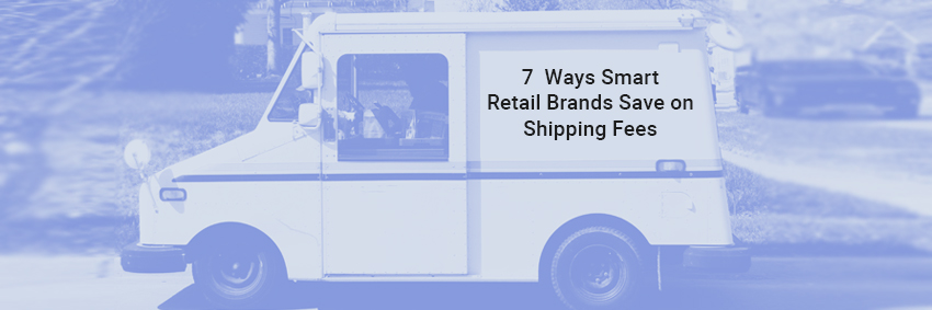 7  Ways Smart Retail Brands Save on Shipping Fees
