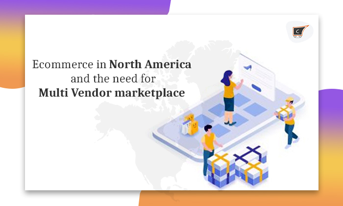 Ecommerce in North America and the need for Multi Vendor Marketplaces[ inc. infographic]