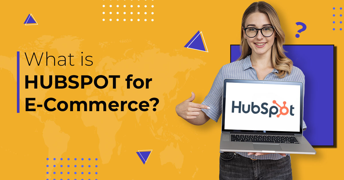 What is Hubspot for e-commerce and its benefits for your store?