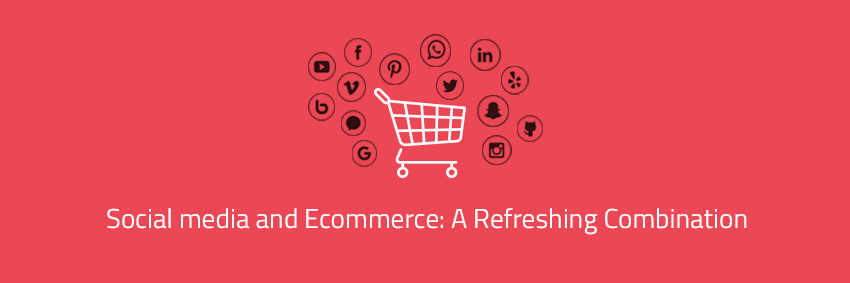 Social media and Ecommerce: A Refreshing Combination