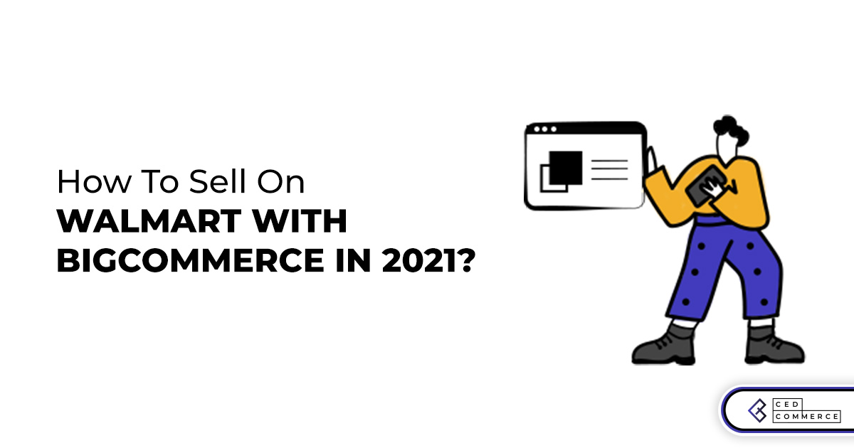 How to sell on Walmart with BigCommerce in 2021?