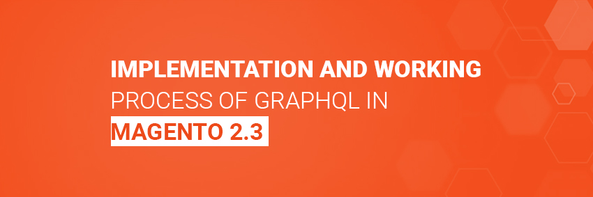 Implementation and Working Process of GraphQl In Magento 2.3