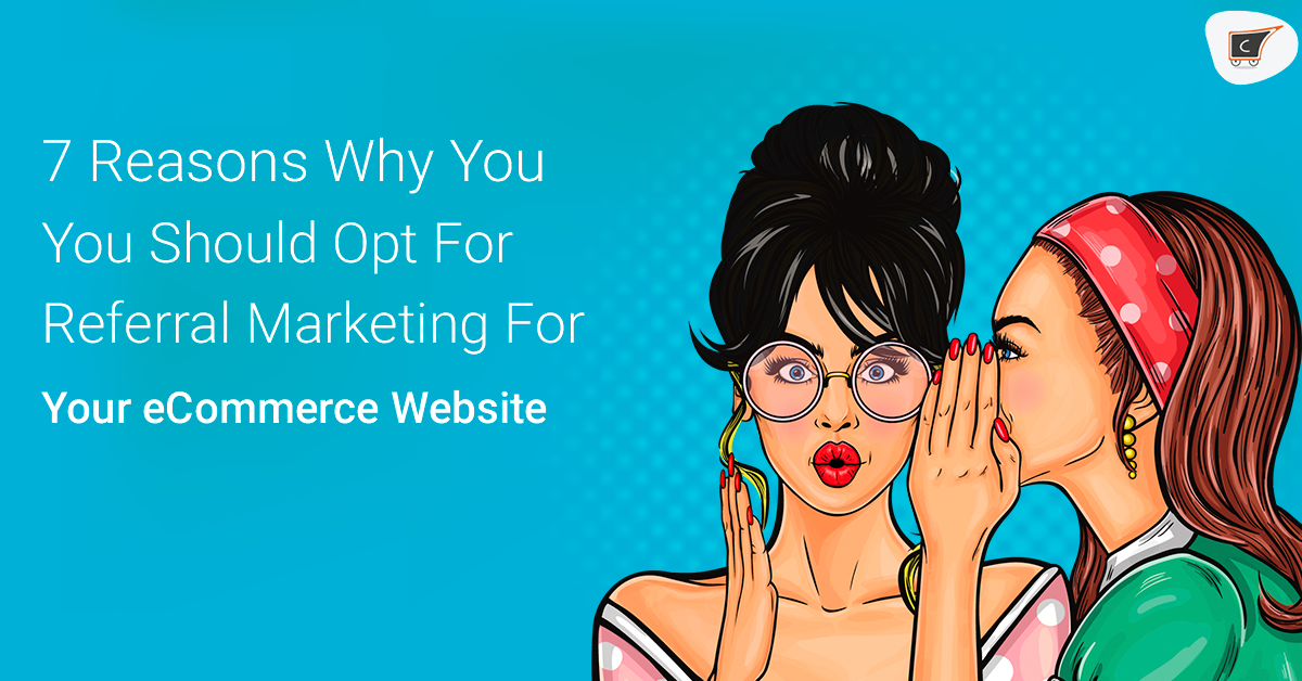 7 Reasons Why You Should Opt For Referral Marketing For Your eCommerce Website