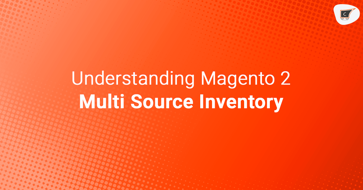 Understanding Magento 2 Multi Source Inventory