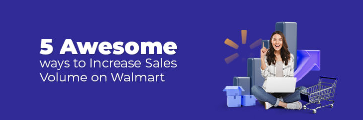 5 awesome ways to increase sales volume on Walmart