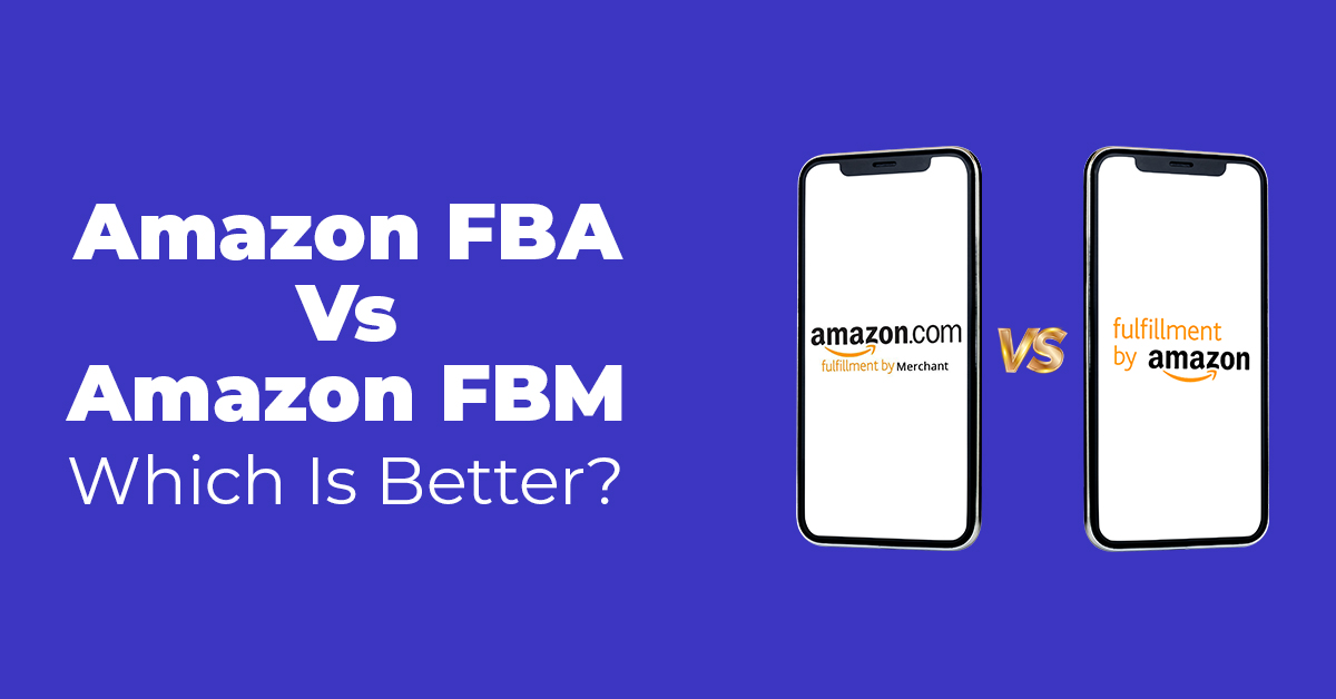 A Complete Guide To Amazon FBA Vs FBM