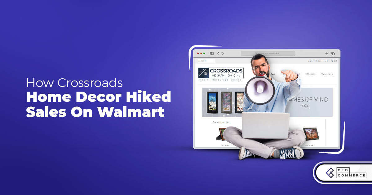How CedCommerce Helped Crossroads Overcome the Hurdles and Hike the Sales on Walmart