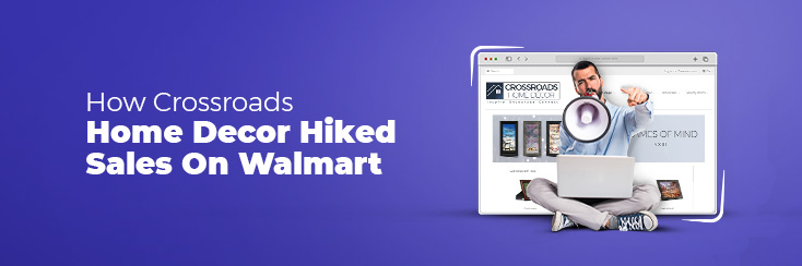 How CedCommerce Helped Crossroads Overcome the Hurdles and Hike the Sales on Walmart