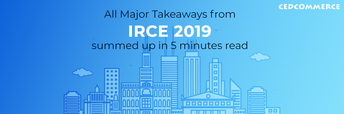 IRCE 2019 – All Major Takeaways Summed up in 5 minutes read