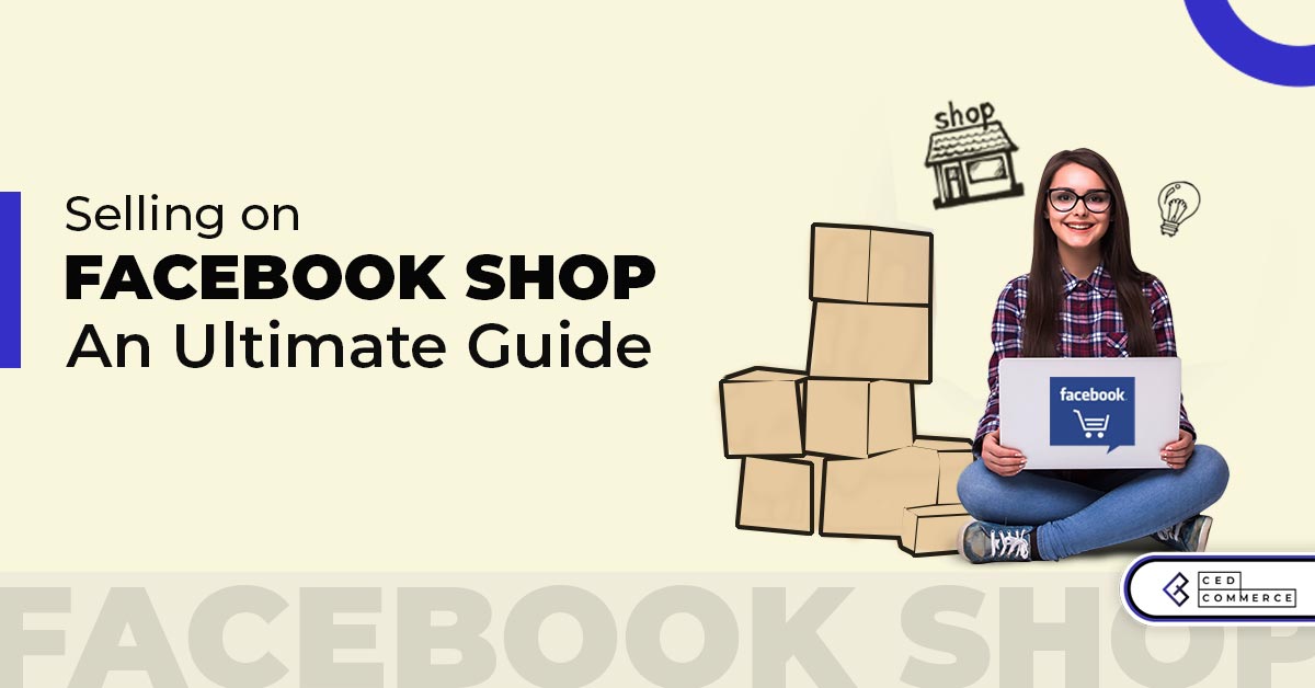 A Complete Guide on How to Sell on Facebook Shop in 2022