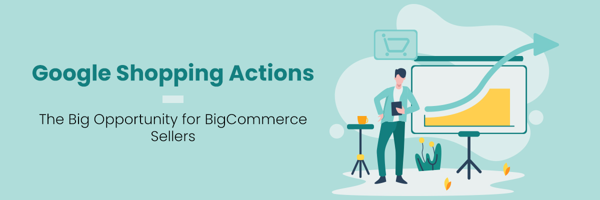 Google Shopping Actions: The Big Opportunity for BigCommerce Sellers