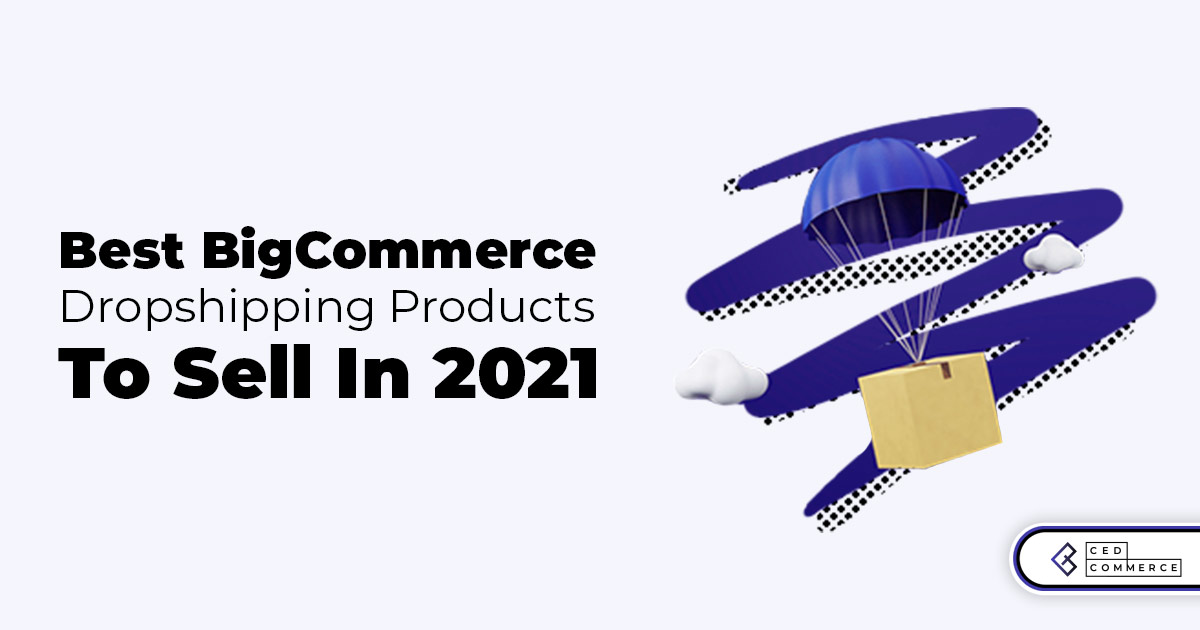 Best BigCommerce Dropshipping Products to Sell in 2021