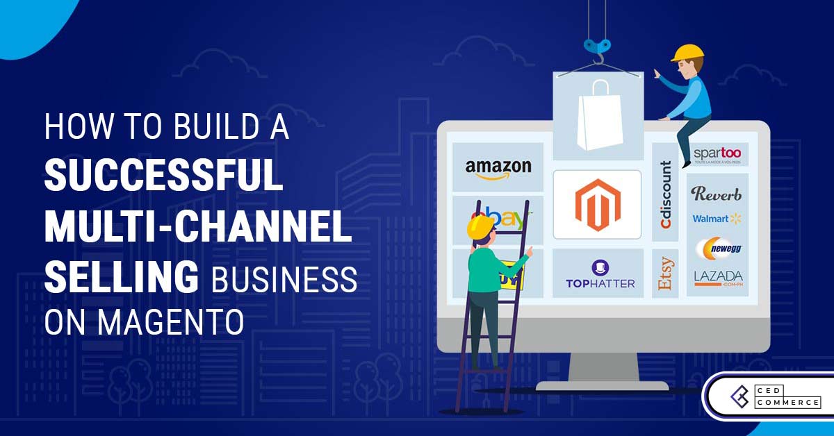 How to Build a powerful multi-channel eCommerce business on Magento