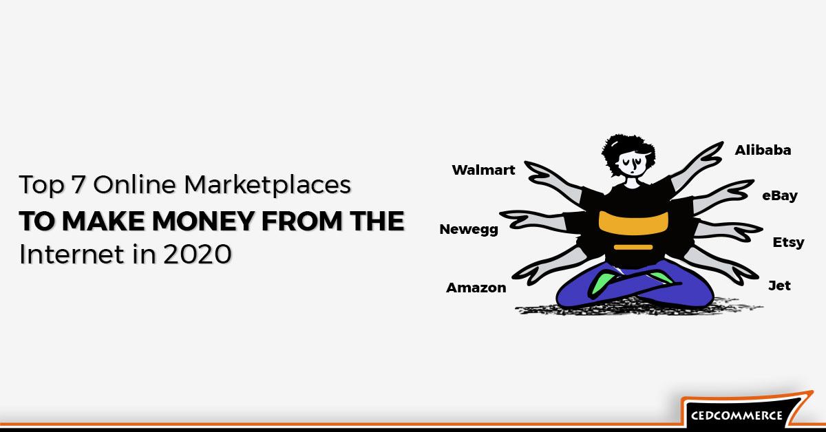 Top 7 Online Marketplaces to Make Money From the Internet in 2020