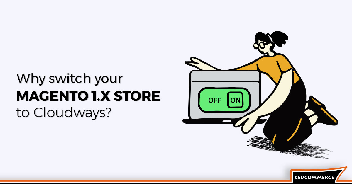 Why switch your Magento 1.x store to Cloudways?