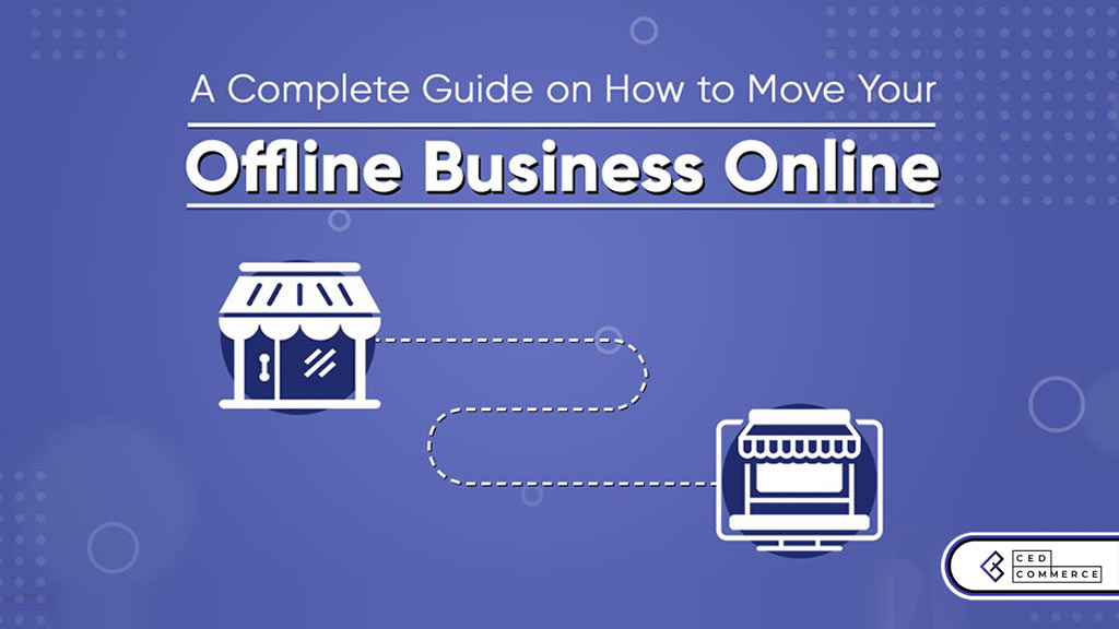 A Complete Guide On How To Move Your Offline Business Online Cedcommerce Blog