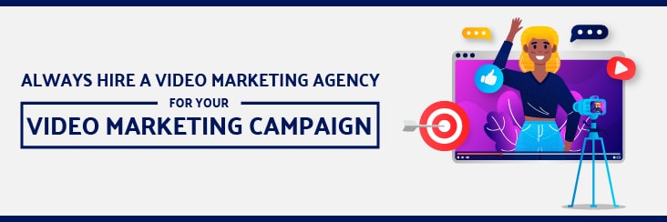 Always Hire A Video Marketing Agency for your Video Marketing Campaign!