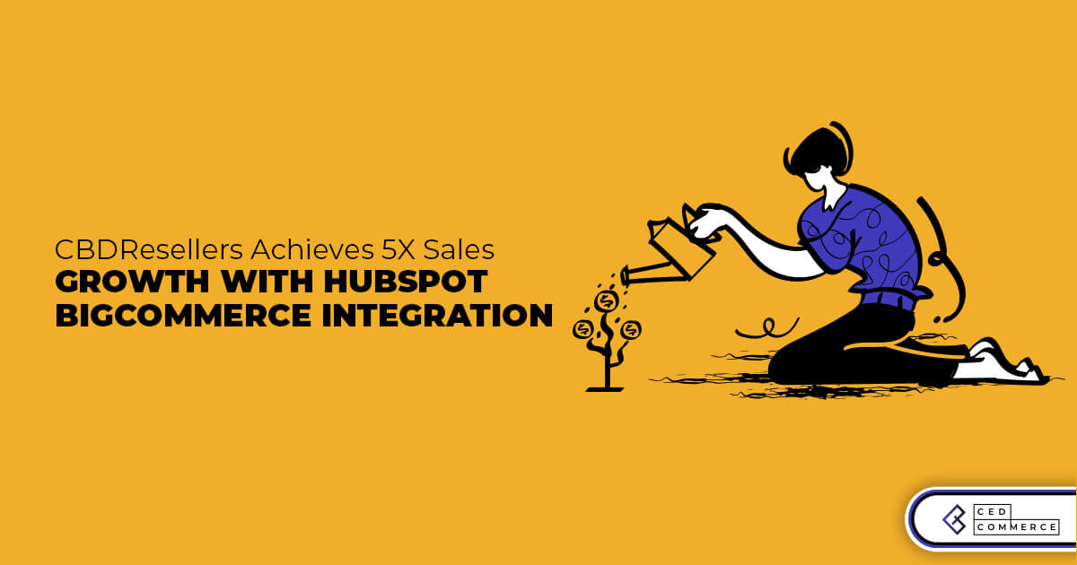 CBDResellers Achieves 5X Sales Growth With HubSpot-BigCommerce Integration