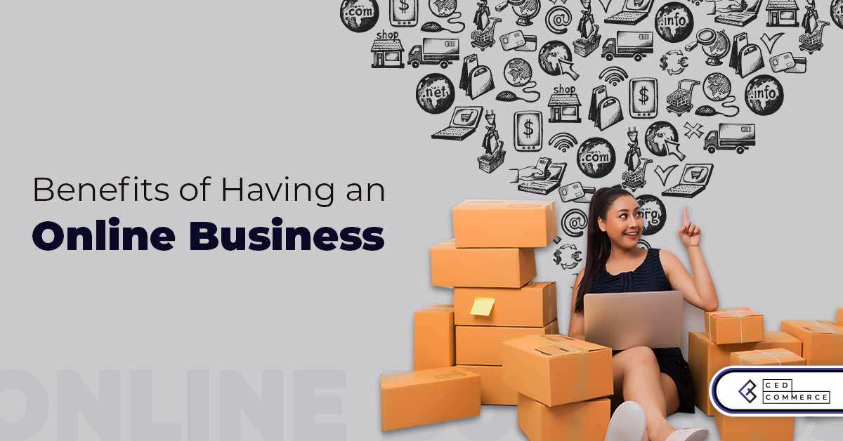 Benefits of Having An Online Business Or Moving Business Online