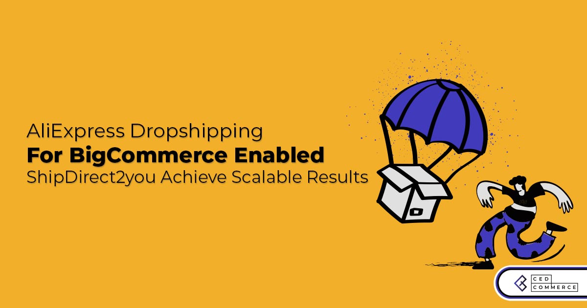AliExpress Dropshipping For BigCommerce Enabled ShipDirect2you Achieve Scalable Results