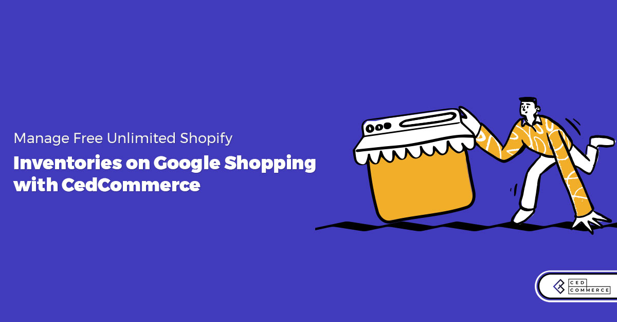 Manage Free Unlimited Shopify Inventories on Google Shopping with CedCommerce