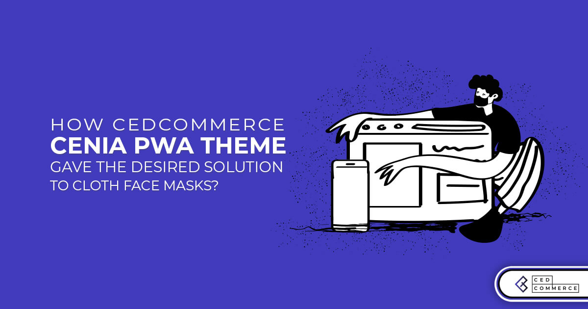 How CedCommerce Cenia PWA theme gave the desired solution to Cloth Face Masks?