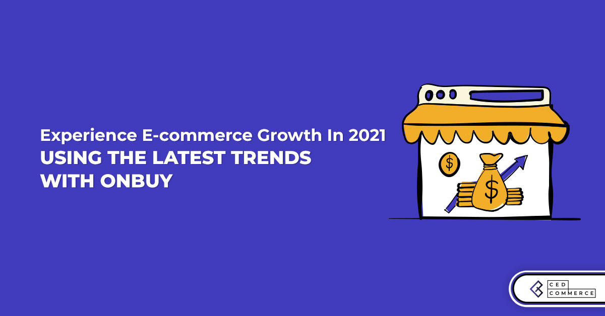 Experience E-commerce Growth In 2021 Using The Latest Trends With OnBuy