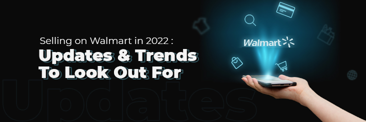 Selling on Walmart in 2022: Updates & Trends to look out for