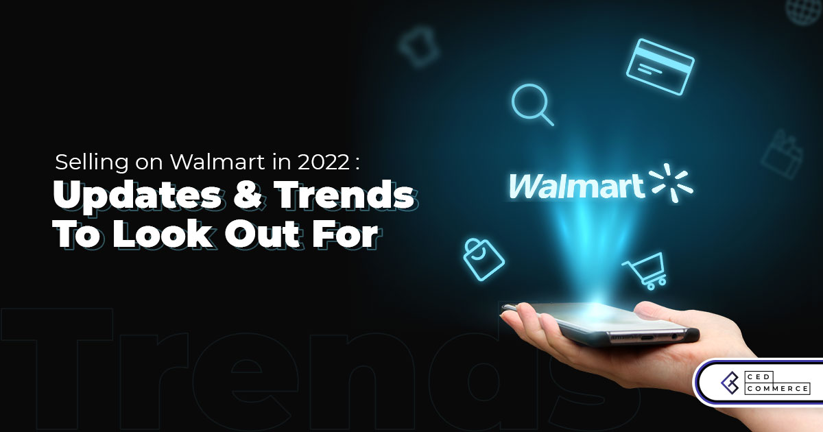 Selling on Walmart in 2022: Updates & Trends to look out for