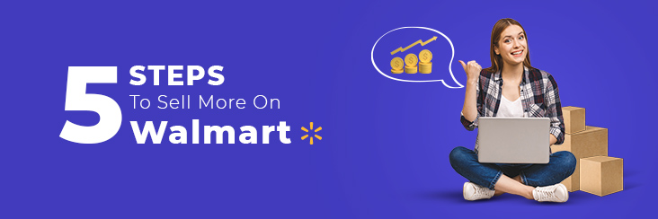 Want to sell better on Walmart in 2021? 5 Steps to get more sales