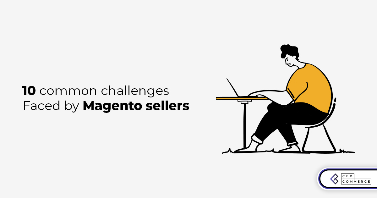 10 eCommerce Challenges Faced by Magento Sellers Worldwide