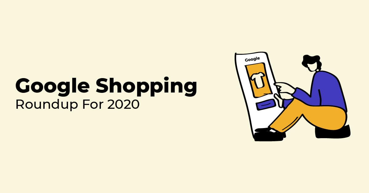 Google Shopping Roundup 2020: Growth In An Unexpected Year