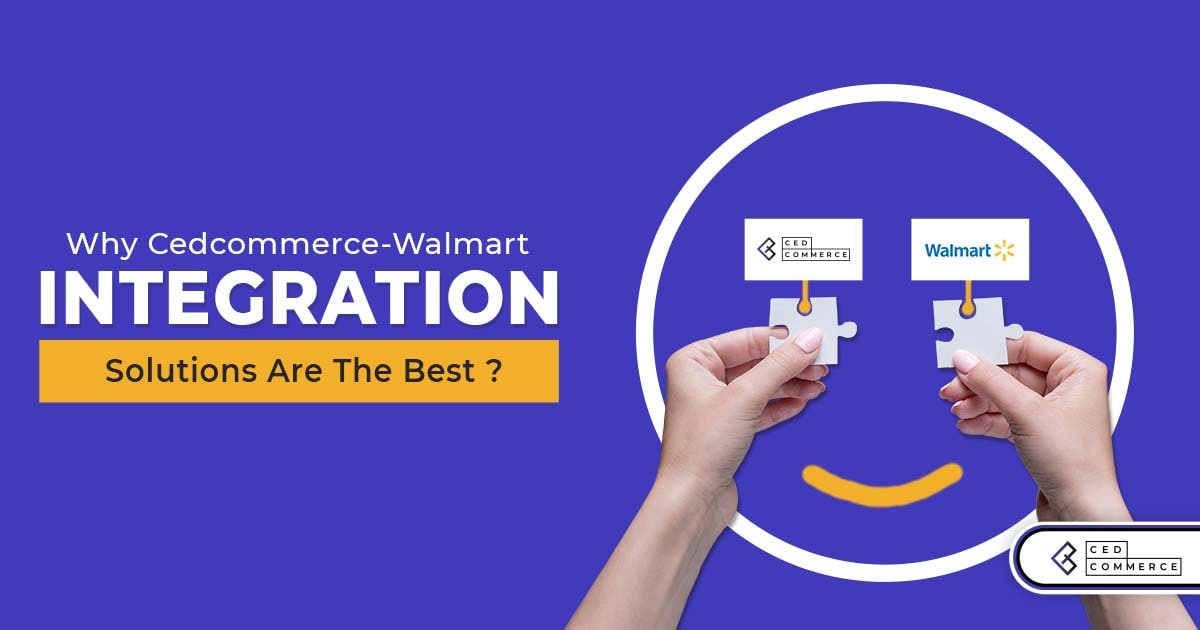 Why CedCommerce’s dedicated integration solution can be the best solution for Walmart.