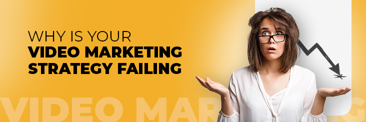 Why is your video marketing strategy failing