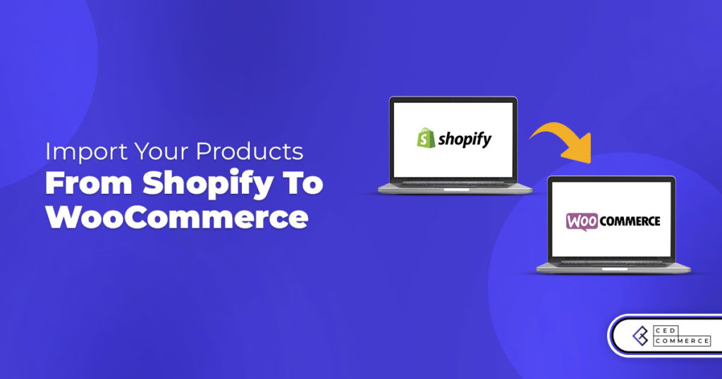 Shopify to WooCommerce Connector – Make your migration simplified and effortless!