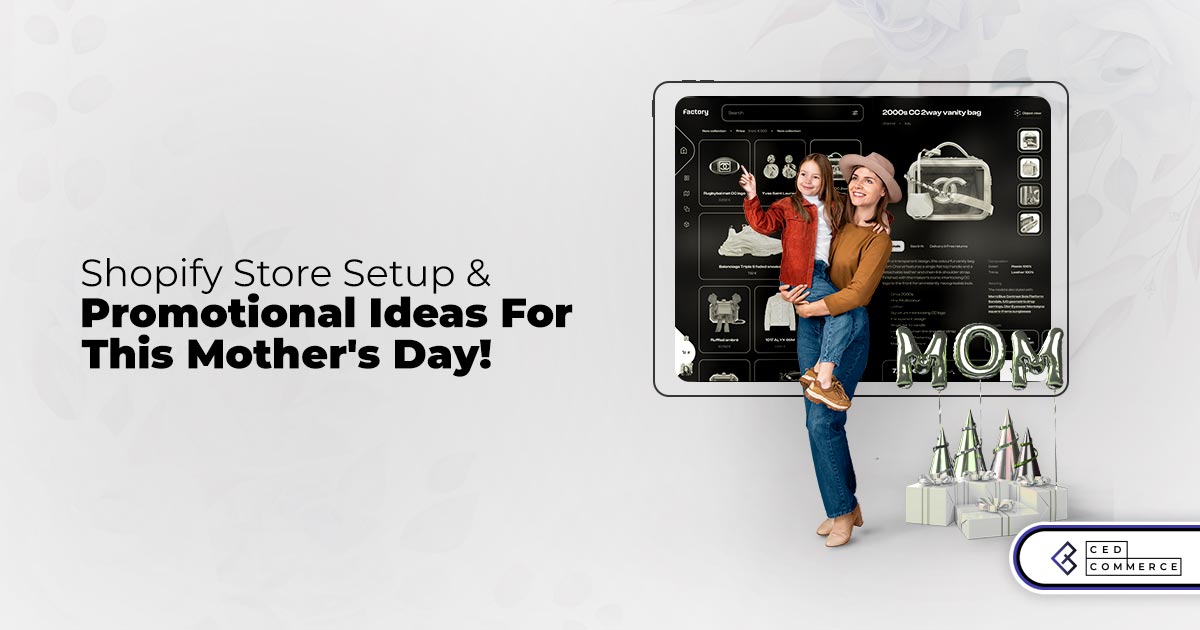 Mother’s Day Celebrations Ahead – Optimize & Promote Your Shopify Store with CedCommerce