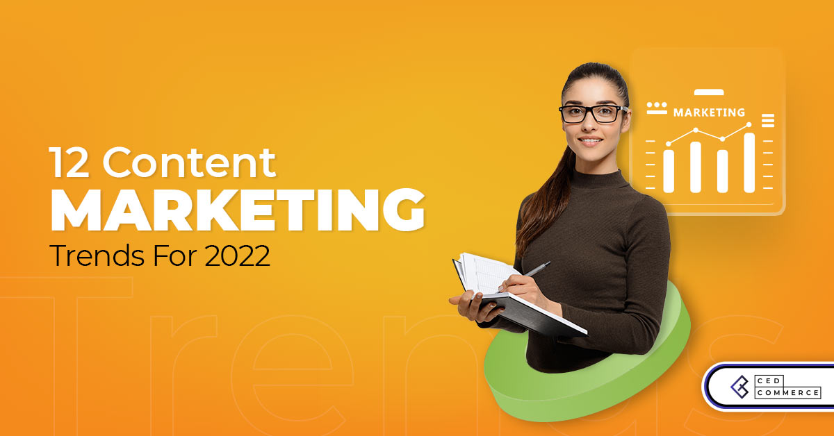 12 Content Marketing Trends That Are Must For You In 2022 To Grow