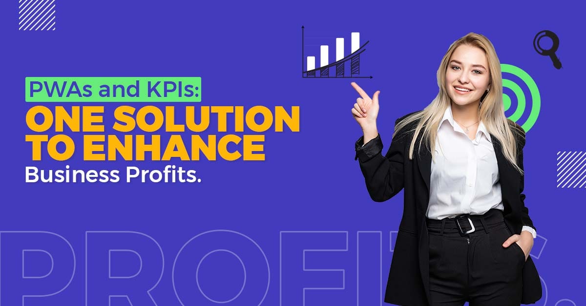 Progressive Web App and KPI: One solution to enhance business profits