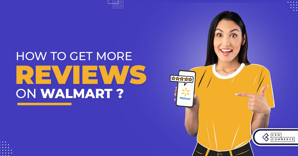 How to Get Reviews on Walmart? 6 Sure-shot Ways to get more reviews!