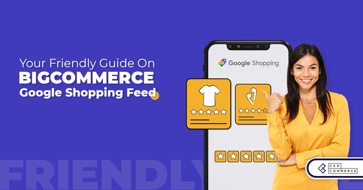 BigCommerce Google Shopping Feed Setup – A Quick Seller Guide
