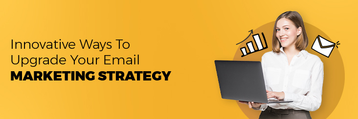Innovative ways to upgrade your email marketing strategy