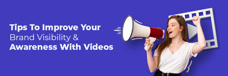Tips to improve your brand visibility and awareness with videos