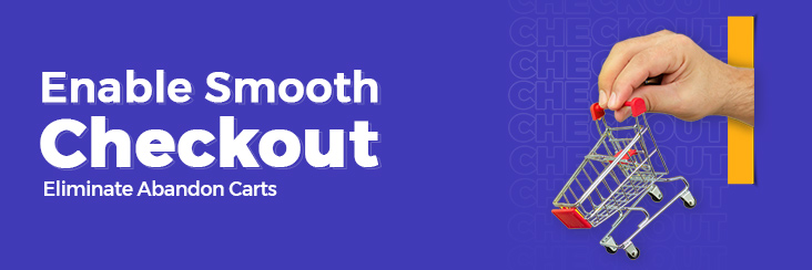 Enable Smooth Checkout Experience Eliminate Abandon Carts