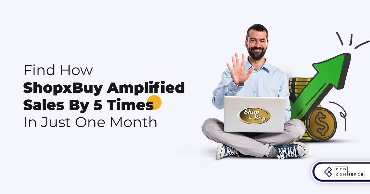 Success Story: How CedCommerce Helps Shopxbuy Witness 5X Sales Growth with Shopify and Wish