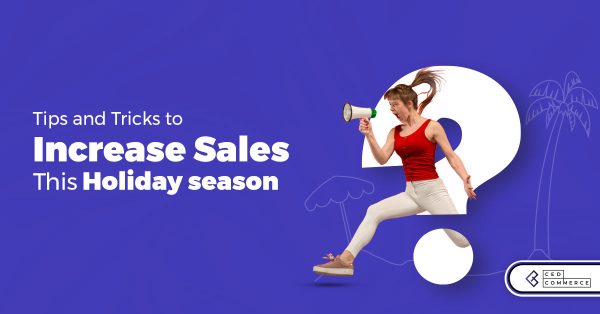 Tips and Tricks to Increase Sales this Holiday Season!
