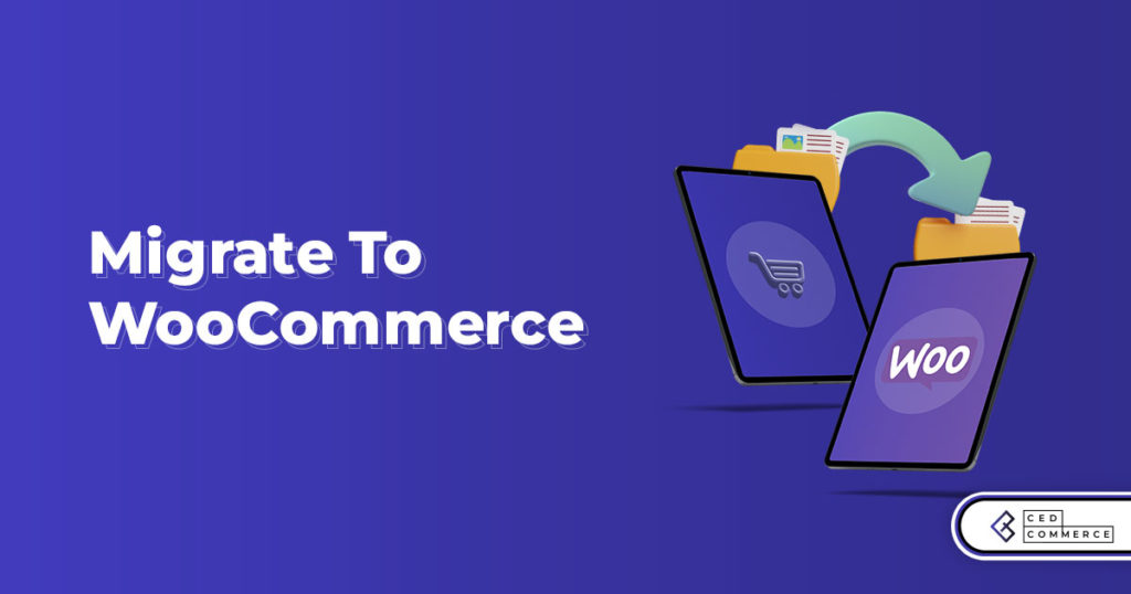Why and how to migrate your ecommerce store to WooCommerce?