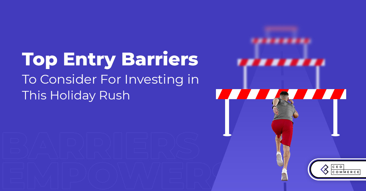 Creating ‘High Barriers To Entry’ – A game-changing Strategy to Adopt this Holiday Rush