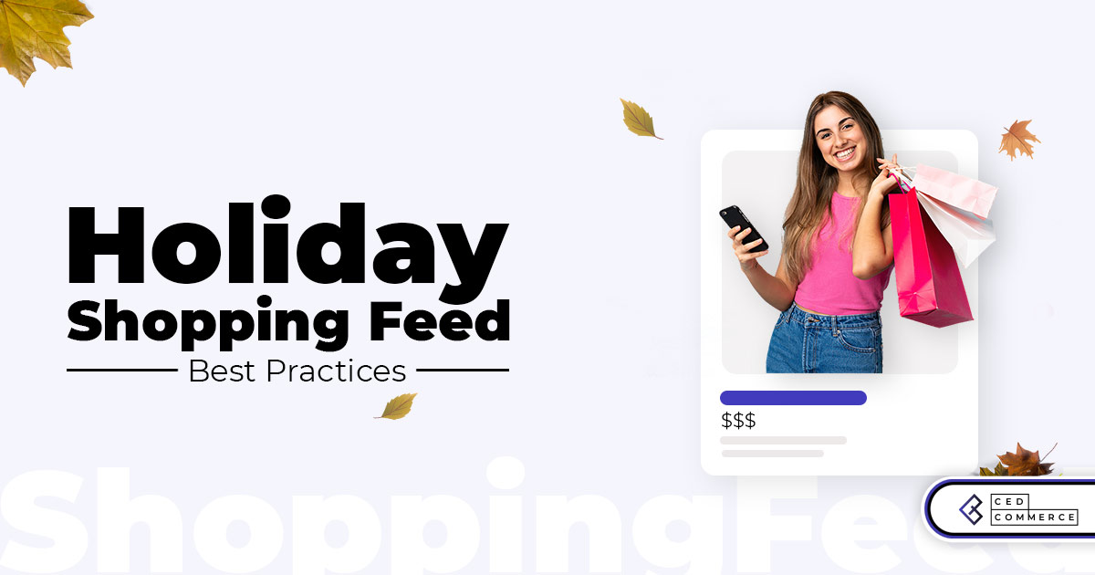 Part II – Holiday Shopping Feed Best Practices to Win Big this Q4!